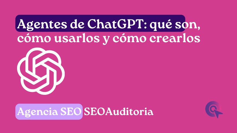 Agentes de ChatGPT: qué son, cómo usarlos y cómo crear los tuyos paso a paso